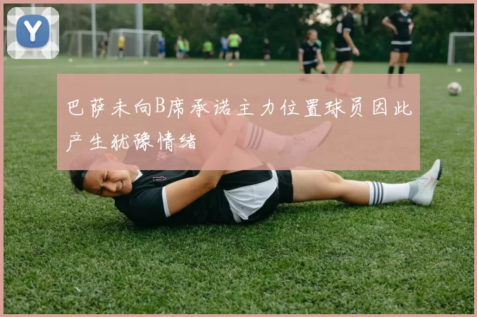 巴萨未向B席承诺主力位置球员因此产生犹豫情绪